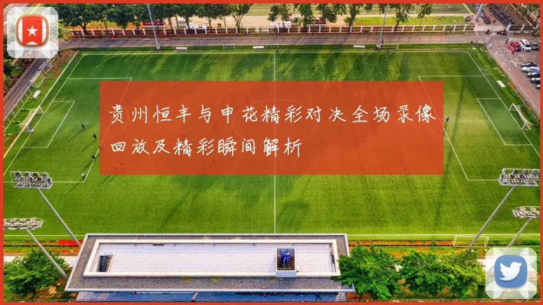 贵州恒丰与申花精彩对决全场录像回放及精彩瞬间解析