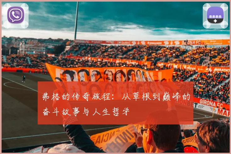 弗格的传奇旅程：从草根到巅峰的奋斗故事与人生哲学